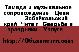 Тамада и музыкальное сопровождение › Цена ­ 1 000 - Забайкальский край, Чита г. Свадьба и праздники » Услуги   